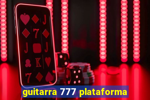 guitarra 777 plataforma